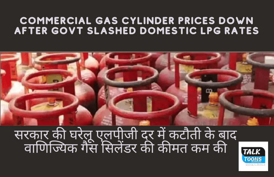 Commercial gas cylinder prices down after govt slashed domestic LPG rates