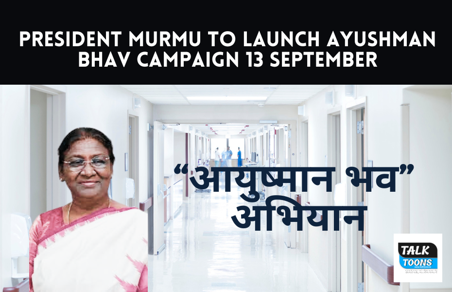 President Murmu to launch Ayushman Bhav campaign 13 September